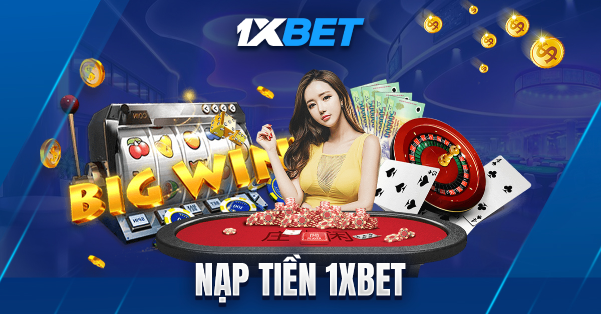 Nạp tiền 1xbet | hướng dẫn nạp tiền đơn giản, nhanh chóng
